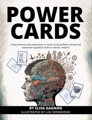 Power Cards: Using Interests and Enthusiasms to Teach Social Problem Solving and Emotional Regulation Skills to Autistic Students by Gagnon, Elisa