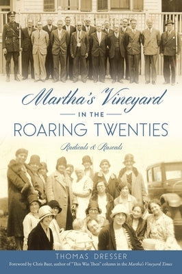 Martha's Vineyard in the Roaring Twenties: Radicals & Rascals by Dresser, Thomas