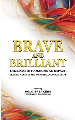 Brave and Brilliant: The Secrets to Making an Impact, Leaving a Legacy and Inspiring Cultural Shift by Jamil, Izdihar