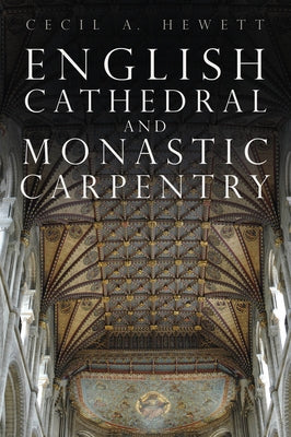 English Cathedral and Monastic Carpentry by Hewett, Cecil A.