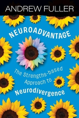 Neuroadvantage: The Strengths-based Approach to Neurodivergence by Fuller, Andrew