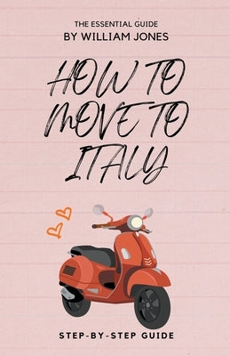 How to Move to Italy: Step-by-Step Guide by Jones, William