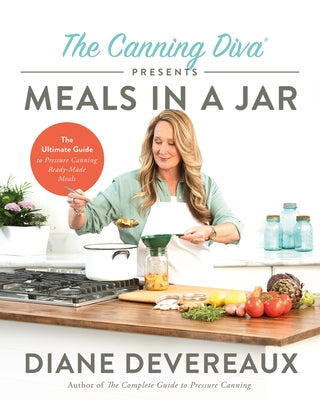 The Canning Diva Presents Meals in a Jar: The Ultimate Guide to Pressure Canning Ready-Made Meals by Devereaux, Diane