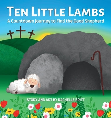 Ten Little Lambs: A Countdown Journey to Find the Good Shepherd by Britt, Rachelle