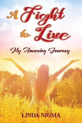 A Fight to Live: My Amazing Journey by Nigma, Linda