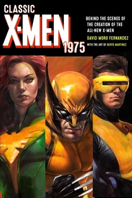 Classic X-Men 1975: Behind the Scenes of the Creation of the All-New X-Men by Martinez, Berto