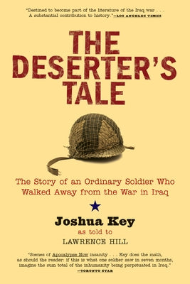 The Deserter's Tale: The Story of an Ordinary Soldier Who Walked Away from the War in Iraq by Key, Joshua