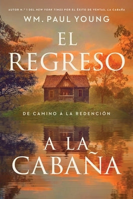 El Regreso a la Cabaña (Return to the Shack): de Camino a la Redención (a Journey Into Redemption) by Young, Wm Paul