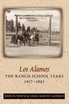 Los Alamos: The Ranch School Years, 1917-1943 by Wirth, John D.