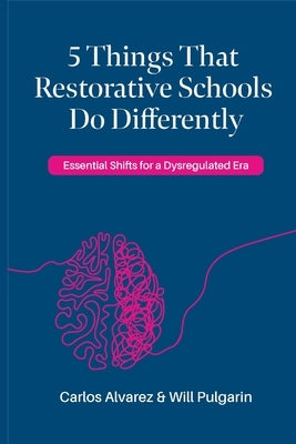 5 Things that Restorative Schools do Differently: Essential Shifts for a Dysregulated Era by Pulgarin, Will