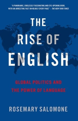 The Rise of English: Global Politics and the Power of Language by Salomone, Rosemary