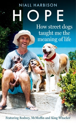 Hope - How Street Dogs Taught Me the Meaning of Life: Featuring Rodney, McMuffin and King Whacker by Harbison, Niall