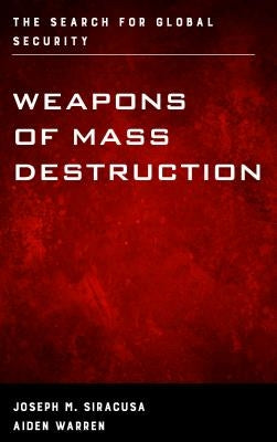 Weapons of Mass Destruction: The Search for Global Security by Siracusa, Joseph M.