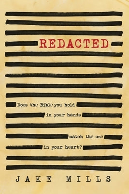 Redacted: Does the Bible you hold in your hands match the one in your heart? by Mills, Jake
