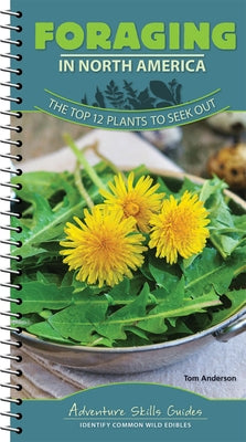 Foraging in North America: The Top 12 Plants to Seek Out by Anderson, Tom