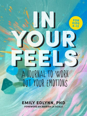 In Your Feels: A Journal to Explore Your Emotions by Edlynn, Emily