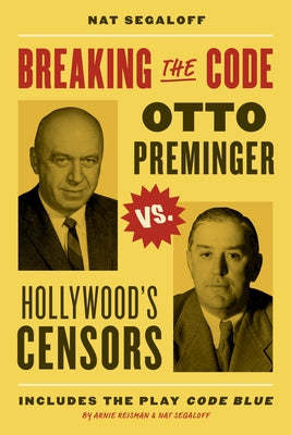 Breaking the Code: Otto Preminger Versus Hollywood's Censors by Segaloff, Nat