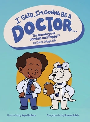 I Said, I'm Gonna Be A Doctor...: The Adventures of Jamiale and Poppy by Griggs, Eric D.