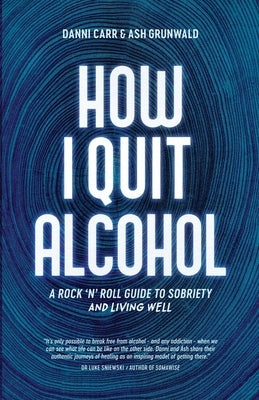 How I Quit Alcohol: A Rock 'n' Roll Guide to Sobriety by Carr, Danni