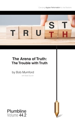 The Arena of Truth: The Trouble with Truth by Mumford, Bob