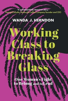 Working Class to Breaking Glass: One Woman's Fight to Belong and to Lead by Herndon, Wanda J.