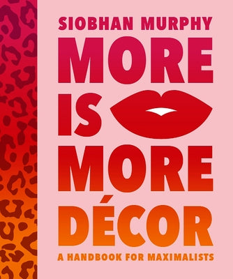 More Is More Décor: A Handbook for Maximalists by Murphy, Siobhan