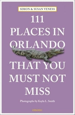 111 Places in Orlando That You Must Not Miss by Veness, Susan