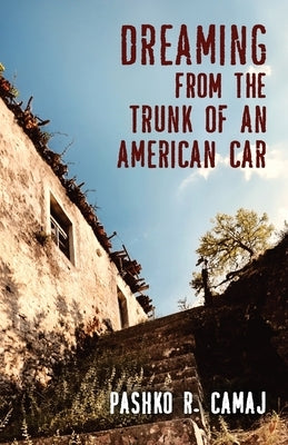 Dreaming From the Trunk of an American Car by Camaj, Pashko R.