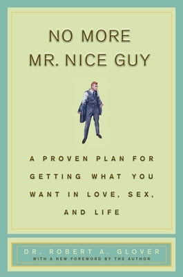 No More MR Nice Guy: A Proven Plan for Getting What You Want in Love, Sex, and Life by Glover, Robert A.