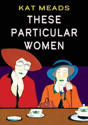 These Particular Women by Meads, Kat