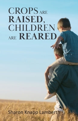 Crops are Raised, Children are Reared by Lamberth, Sharon Knapp