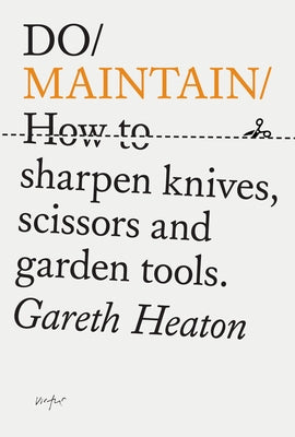 Do Maintain: How to Sharpen Knives, Scissors and Garden Tools. by Heaton, Gareth