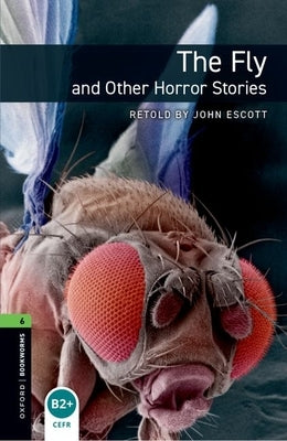 Oxford Bookworms Library: Level 6: The Fly and Other Horror Stories by Escott, John