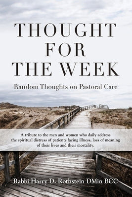 Thought for the Week: Random Thoughts on Pastoral Care by Rothstein Dmin Bcc, Rabbi Harry D.