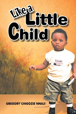 Like a Little Child by Nnaji, Gregory Chigozie