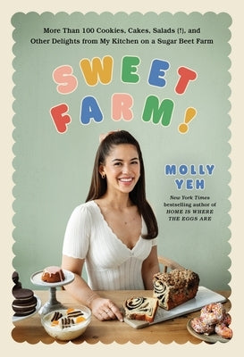 Sweet Farm!: More Than 100 Cookies, Cakes, Salads (!), and Other Delights from My Kitchen on a Sugar Beet Farm by Yeh, Molly