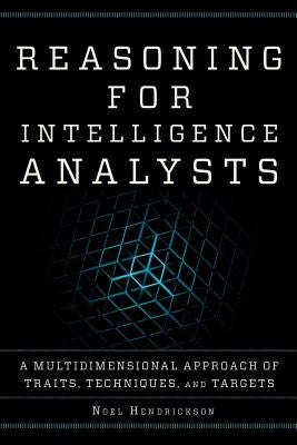 Reasoning for Intelligence Analysts: A Multidimensional Approach of Traits, Techniques, and Targets by Hendrickson, Noel