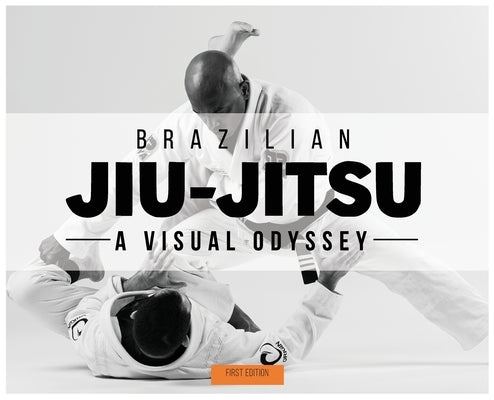 Brazilian Jiu-Jitsu - A Visual Odyssey by Flores, Freddy