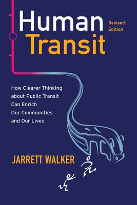 Human Transit, Revised Edition: How Clearer Thinking about Public Transit Can Enrich Our Communities and Our Lives by Walker, Jarrett