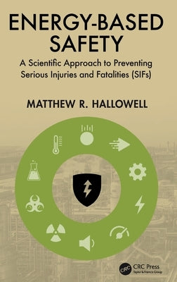 Energy-Based Safety: A Scientific Approach to Preventing Serious Injuries and Fatalities (SIFs) by Hallowell, Matthew R.