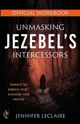 Unmasking Jezebel's Intercessors Official Workbook by LeClaire, Jennifer