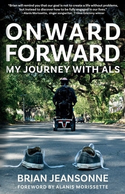 Onward Forward -- My Journey with ALS: Finding Beauty and Love in the Clusterf*ck by Jeansonne, Brian