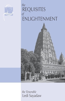 The Requisites of Enlightenment: A Manual by the Venerable Ledi Sayadaw by Sayadaw, Ledi