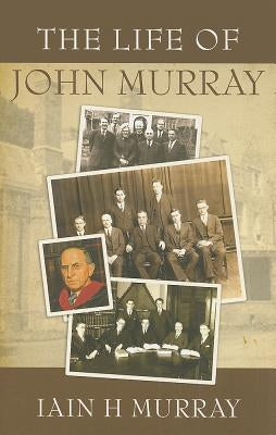 The Life of John Murray by Murray, Iain H.