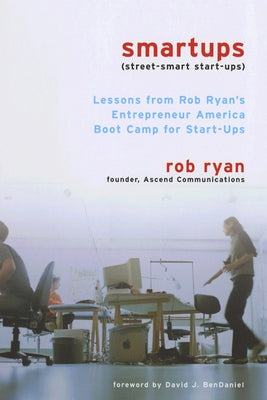 Smartups: Lessons from Rob Ryan's Entrepreneur America Boot Camp for Start-Ups by Ryan, Rob