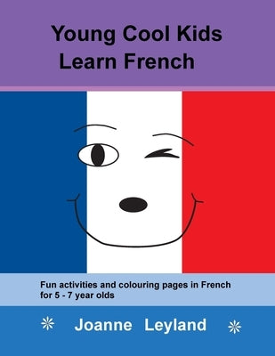 Young Cool Kids Learn French: Fun activities and colouring pages in French for 5-7 year olds by Leyland, Joanne