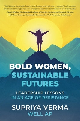Bold Women, Sustainable Futures: Leadership Lessons in an Age of Resistance by Verma, Supriya