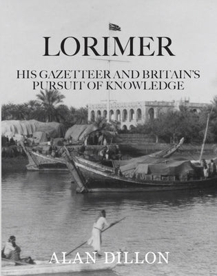 Lorimer: His Gazetteer and Britain's Pursuit of Knowledge by Dillon, Alan