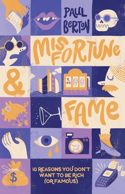 Misfortune and Fame: 10 Reasons You Don't Want to Be Rich (or Famous) by Berton, Paul