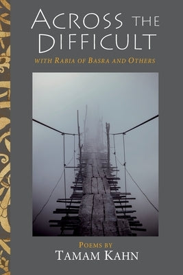 Across the Difficult: With Rabia of Basra and Others by Kahn, Tamam